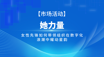 她力量：女性先锋如何带领组织在数字化浪潮中耀动星韵 i人事HRSaaS系统提供人事管理,组织服务