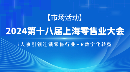 利唐 i人事受邀出席2024第十八届上海零售业大会i人事HRSaaS系统提供人事管理,组织服务